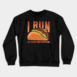 I Run On Tacos And Caffeine Crewneck Sweatshirt